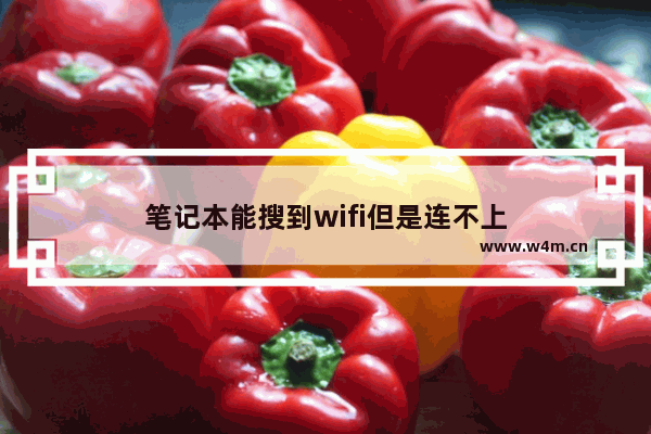 笔记本能搜到wifi但是连不上