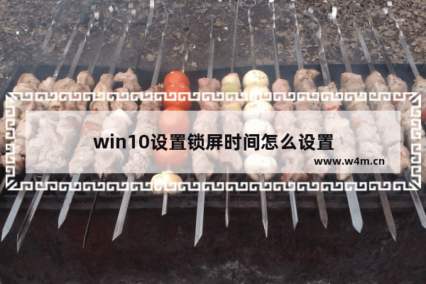 win10设置锁屏时间怎么设置