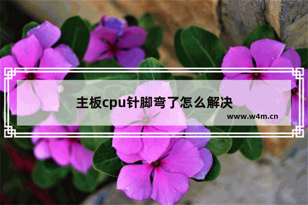 主板cpu针脚弯了怎么解决