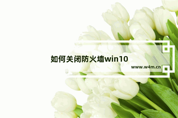 如何关闭防火墙win10