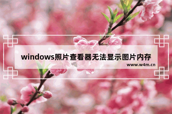 windows照片查看器无法显示图片内存不足解决办法