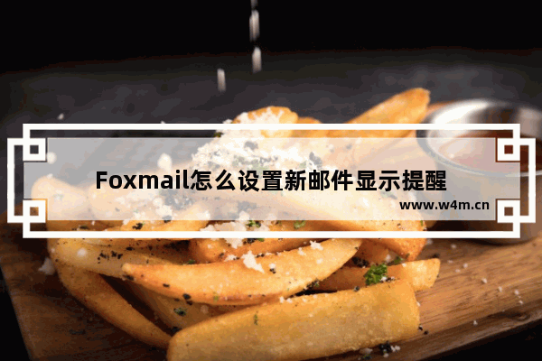 Foxmail怎么设置新邮件显示提醒