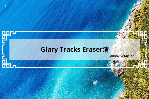 Glary Tracks Eraser清理隐私数据的方法