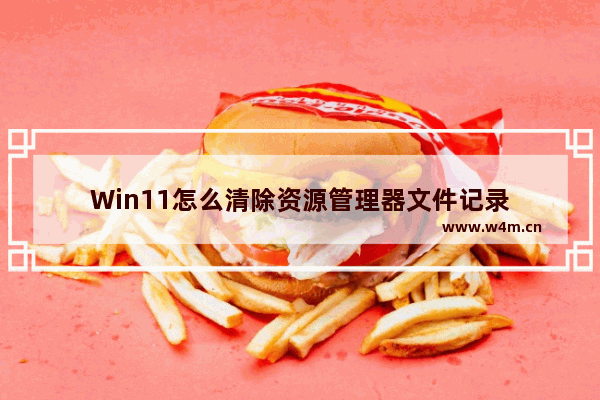 Win11怎么清除资源管理器文件记录