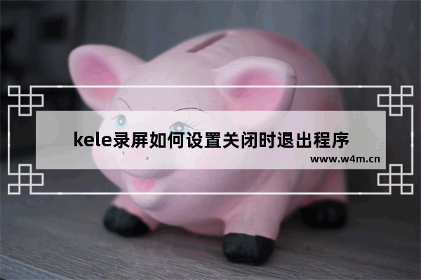 kele录屏如何设置关闭时退出程序