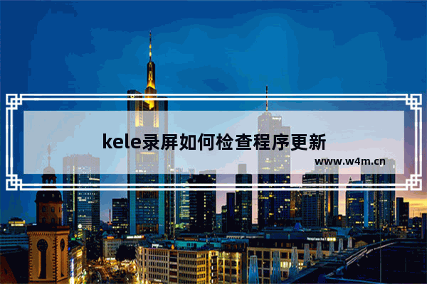 kele录屏如何检查程序更新