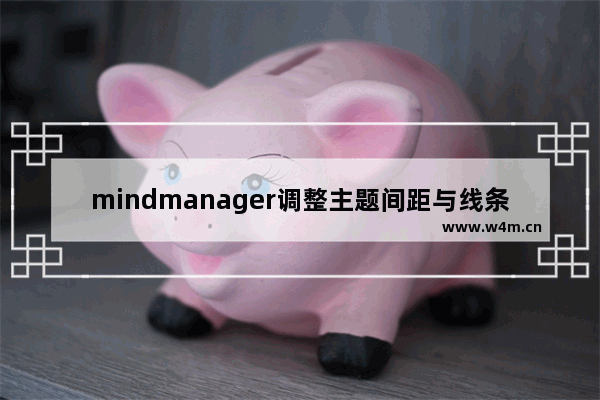 mindmanager调整主题间距与线条粗细的使用操作步骤