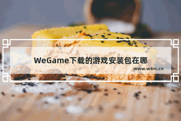 WeGame下载的游戏安装包在哪