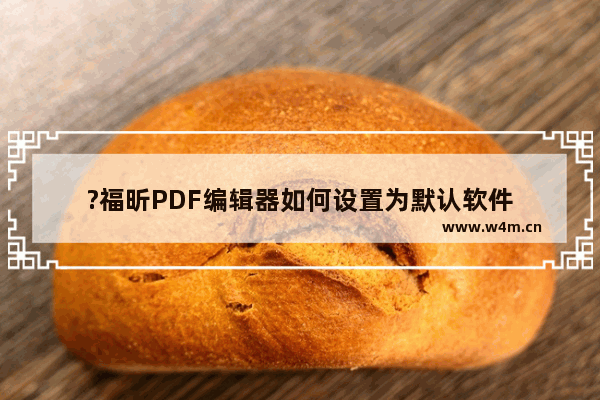 ?福昕PDF编辑器如何设置为默认软件