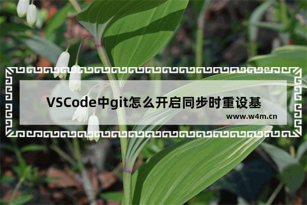 VSCode中git怎么开启同步时重设基址