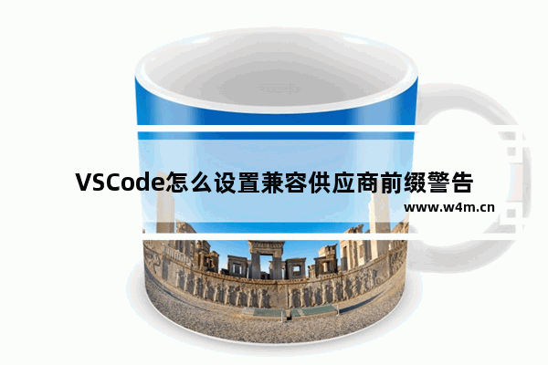 VSCode怎么设置兼容供应商前缀警告