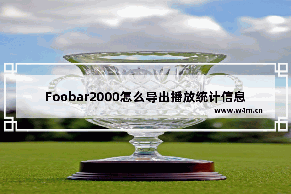 Foobar2000怎么导出播放统计信息