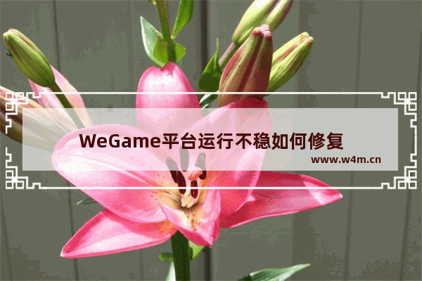 WeGame平台运行不稳如何修复