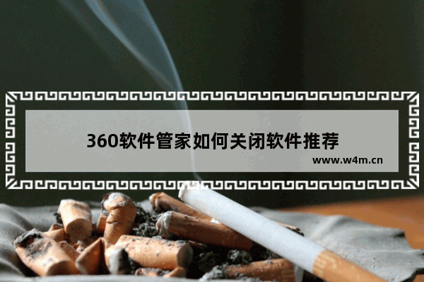 360软件管家如何关闭软件推荐