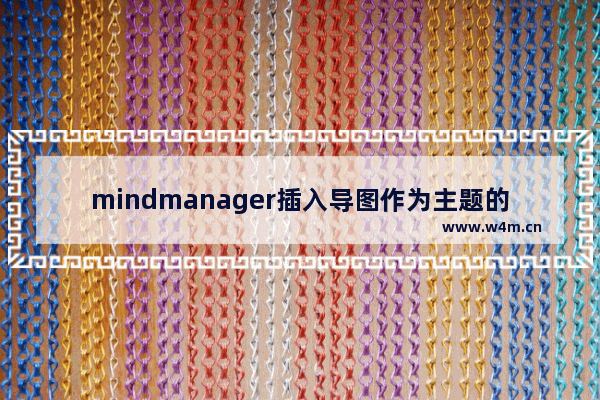 mindmanager插入导图作为主题的具体步骤讲述