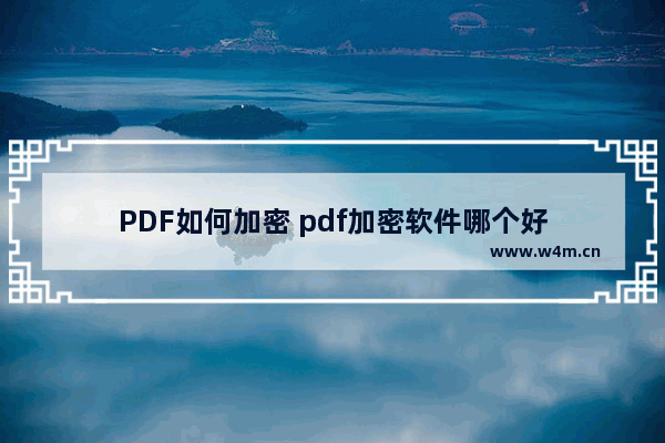 PDF如何加密 pdf加密软件哪个好