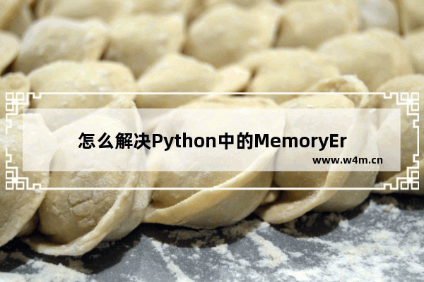 怎么解决Python中的MemoryError错误 python memoryerror解决办法