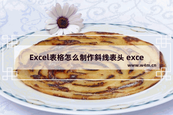 Excel表格怎么制作斜线表头 excel表格制作斜线表头怎么做