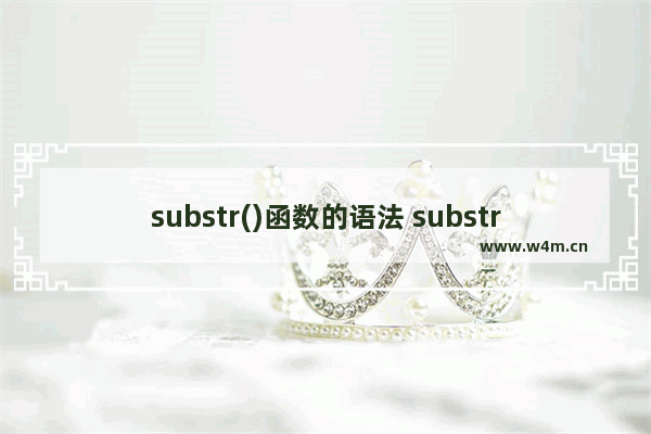 substr()函数的语法 substr()函数的示例