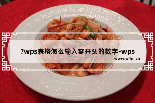 ?wps表格怎么输入零开头的数字-wps表格保留0开头数字的方法