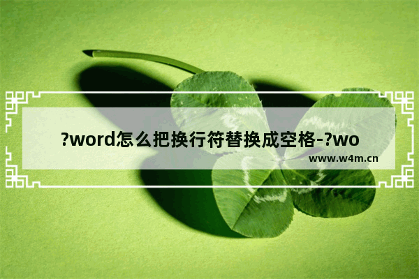 ?word怎么把换行符替换成空格-?word把换行符替换成空格符号的方法