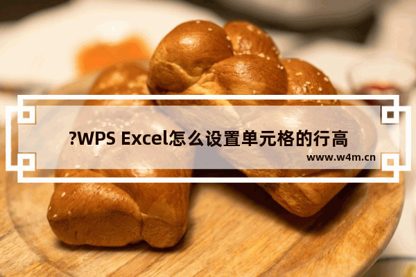 ?WPS Excel怎么设置单元格的行高和列宽-WPS表格中设置行高和列宽的方法教程