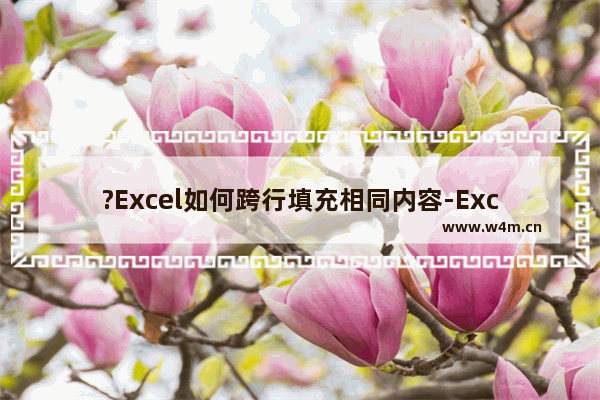 ?Excel如何跨行填充相同内容-Excel表格在多个不相邻空白单元格中快速录入相同内容的方法教程