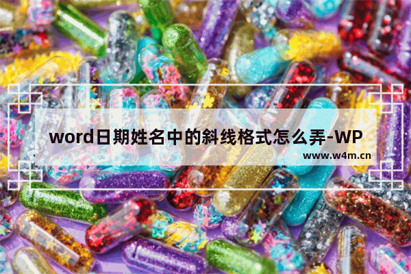 word日期姓名中的斜线格式怎么弄-WPS word设置日期姓名中的斜线格式的方法