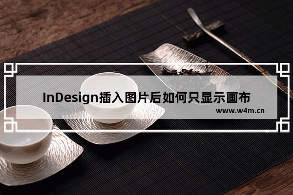 InDesign插入图片后如何只显示画布里的内容-InDesign插入图片后将画布外的图片隐藏的方法