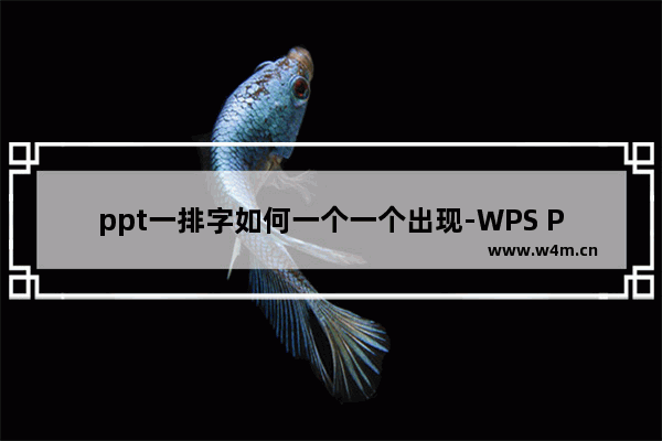 ppt一排字如何一个一个出现-WPS PPT中设置一排字一个一个出现的方法