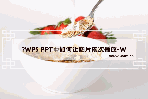 ?WPS PPT中如何让图片依次播放-WPS演示文稿中设置图片依次播放显示的方法教程