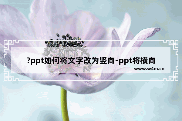 ?ppt如何将文字改为竖向-ppt将横向文字设置为竖向分布的方法