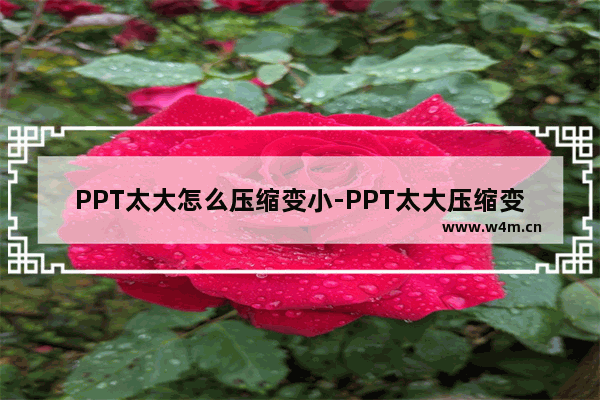 PPT太大怎么压缩变小-PPT太大压缩变小的方法