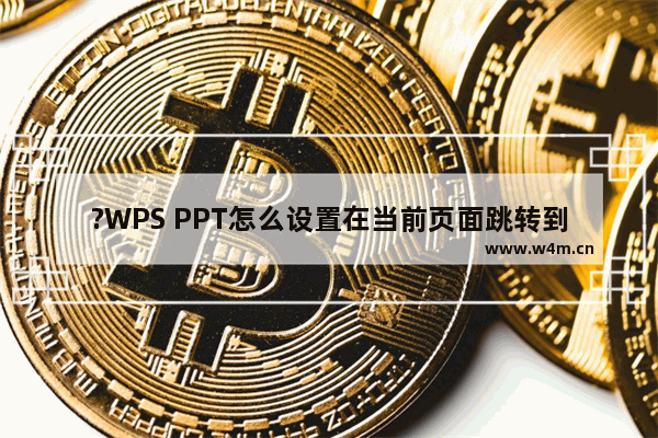 ?WPS PPT怎么设置在当前页面跳转到其他页面-WPS演示文稿快速跳转到其他合适的页面的方法教程