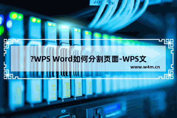 ?WPS Word如何分割页面-WPS文档中分割页面的方法教程