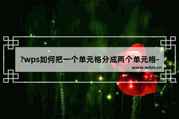 ?wps如何把一个单元格分成两个单元格-?wps把一个单元格分成两个单元格的方法