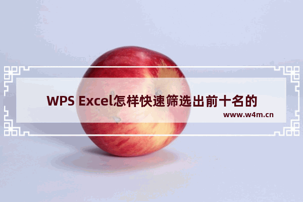 WPS Excel怎样快速筛选出前十名的数据-WPS Excel快速筛选出前十项的数据的方法