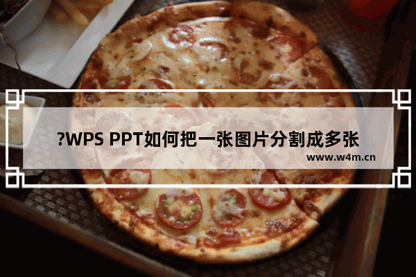 ?WPS PPT如何把一张图片分割成多张小图-WPS演示文稿中将一张图片分割为多张小图片的方法教程