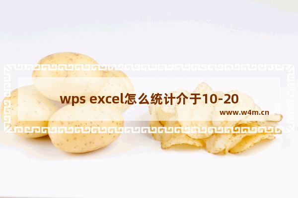 wps excel怎么统计介于10-20之间数据个数-WPS Excel统计大于10且小于20的数值个数的方法