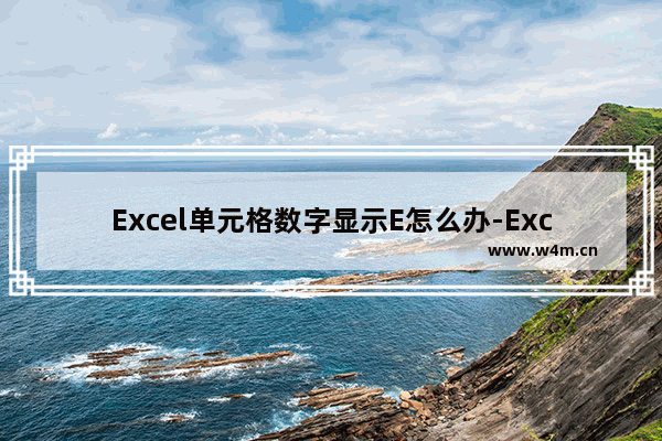 Excel单元格数字显示E怎么办-Excel单元格数字显示E的解决方法