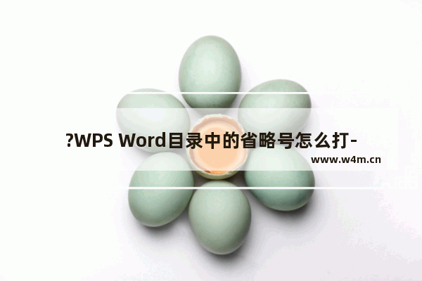 ?WPS Word目录中的省略号怎么打-WPS文档让目录带有点点的格式的方法教程