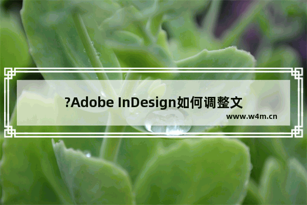 ?Adobe InDesign如何调整文字间距-?InDesign调整文字间距的方法