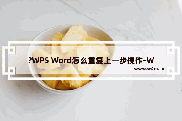 ?WPS Word怎么重复上一步操作-WPS文档重复上一步操作命令的方法教程