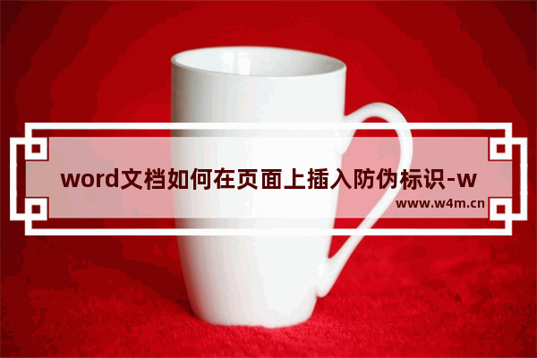 word文档如何在页面上插入防伪标识-word文档添加水印的方法