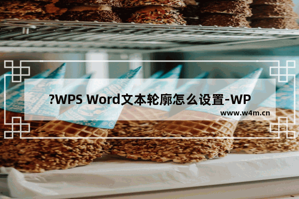 ?WPS Word文本轮廓怎么设置-WPS文档中设置文本轮廓效果的方法教程