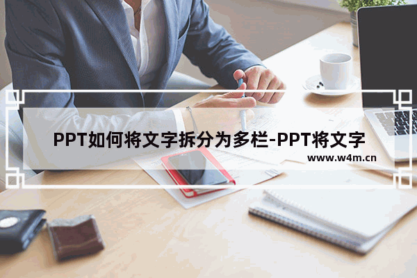 PPT如何将文字拆分为多栏-PPT将文字拆分为多栏的方法