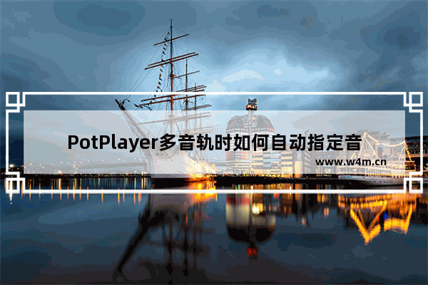 PotPlayer多音轨时如何自动指定音轨语言-PotPlayer多音轨自动指定音轨语言的方法