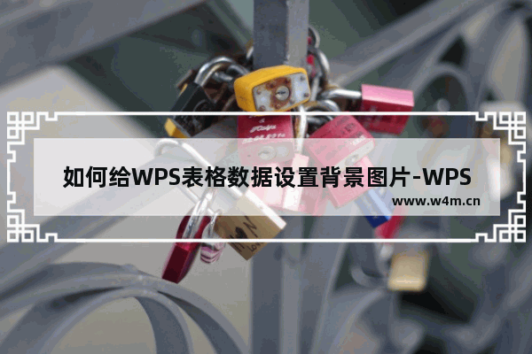 如何给WPS表格数据设置背景图片-WPS Excel设置表格背景图片的方法