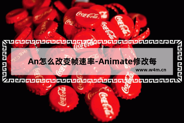 An怎么改变帧速率-Animate修改每秒的帧数的方法