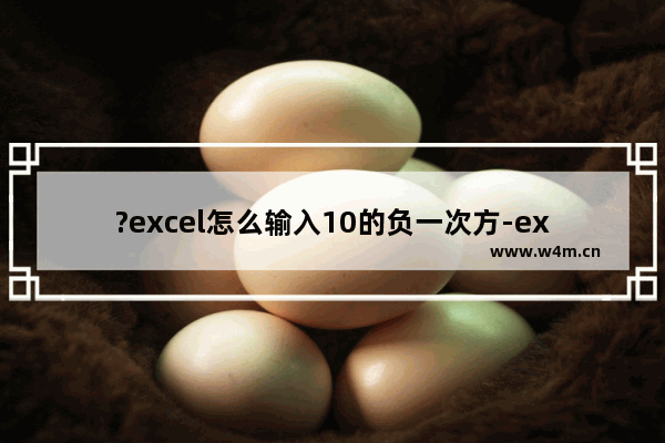 ?excel怎么输入10的负一次方-excel输入10的负一次方的方法